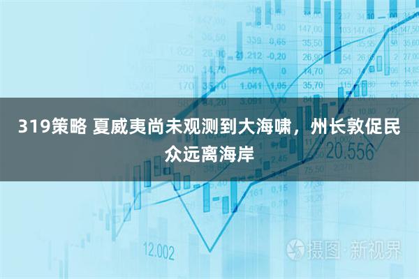 319策略 夏威夷尚未观测到大海啸，州长敦促民众远离海岸