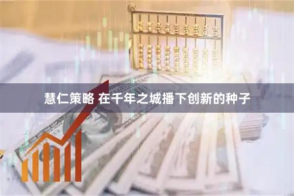 慧仁策略 在千年之城播下创新的种子