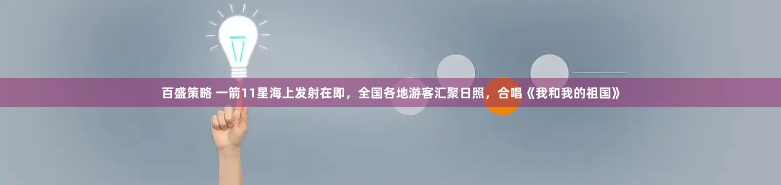 百盛策略 一箭11星海上发射在即，全国各地游客汇聚日照，合唱《我和我的祖国》