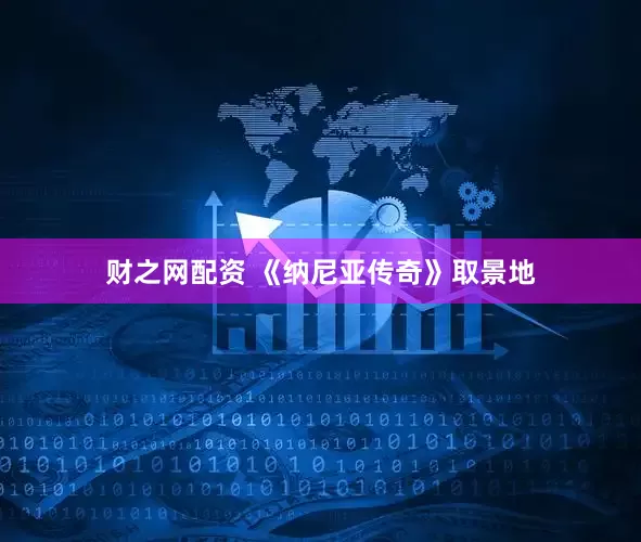 财之网配资 《纳尼亚传奇》取景地